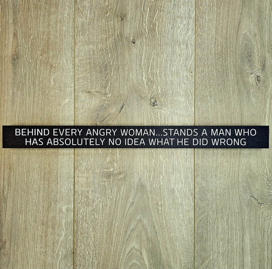 Behind Every Angry Woman Stands A Man Who Has Absolutely No Idea What He Did Wrong